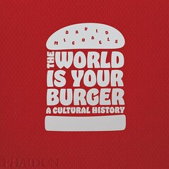 The World is Your Burger: A Cultural History - David Michaels