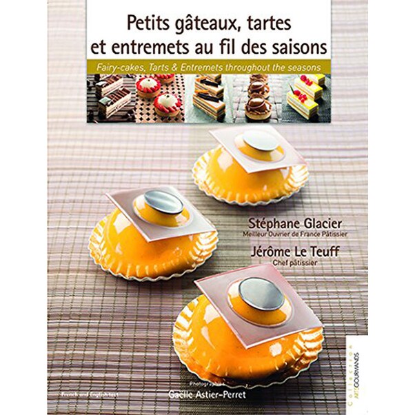 Petits Gâteaux, Tartes et Entremets au Fils des Saisons - Stéphane GLACIER, Jérome Le Teuff